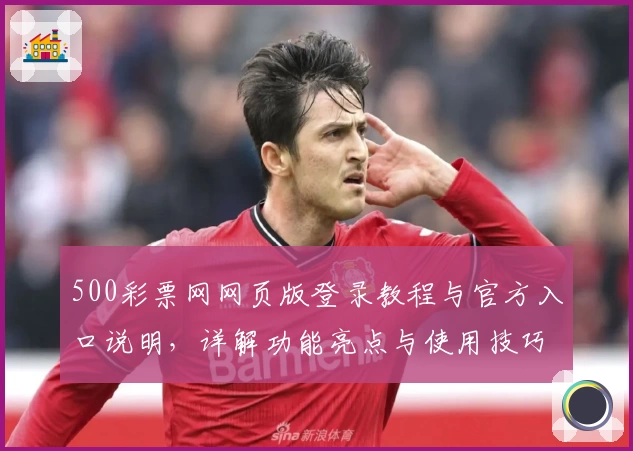 500彩票网网页版登录教程与官方入口说明，详解功能亮点与使用技巧分享