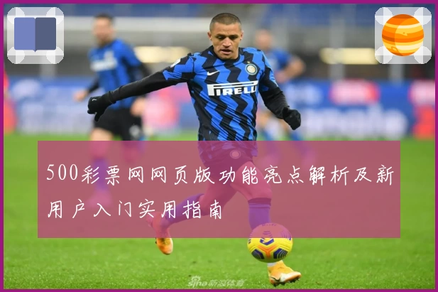 500彩票网网页版功能亮点解析及新用户入门实用指南